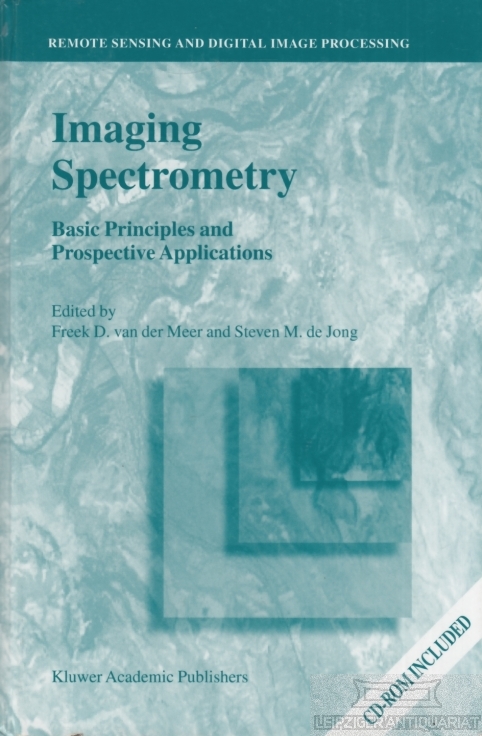 Imaging Spectrometry Basic Principles and Prospective Applications (Remote Sensing and Digital Image Processing, 4 - van der Meer, Freek D. / Jong, S. M. de