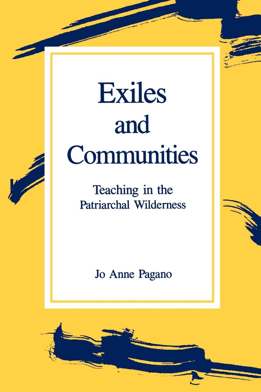 Exiles and Communities: Teaching in the Patriarchal Wilderness - Pagano, Jo Anne