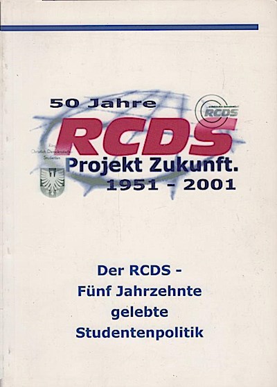 50 Jahre RCDS, Projekt Zukunft : 1951 - 2001 ; der RCDS - fünf Jahrzehnte gelebte Studentenpolitik - Holger (Verfasser) Thuss