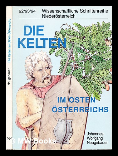 Die Kelten im Osten Österreichs / Johannes-Wolfgang Neugebauer ; mit Beiträgen von Elisabeth Jerem . [et al.] ; unter Mitarbeit von Christine Neugebauer-Maresch - Neugebauer, Johannes W. (1949-). Jerem, Erzsébet. Neugebauer-Maresch, Christine