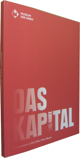 Das Kapital - Karl Marx. - Museum der Arbeit / Müller, Rita / Bäumer, Mario (Hrsg.)