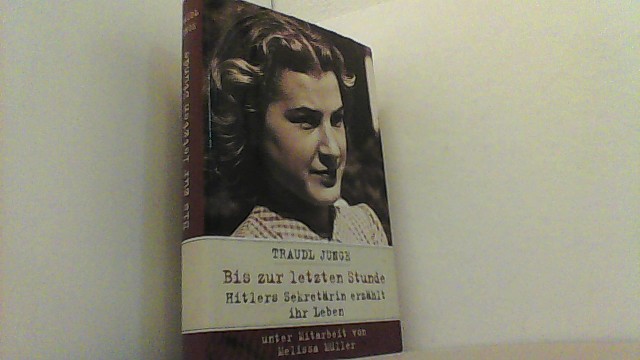 Bis zur letzten Stunde. Hitlers Sekretärin erzählt ihr Leben. - Junge, Traudl,