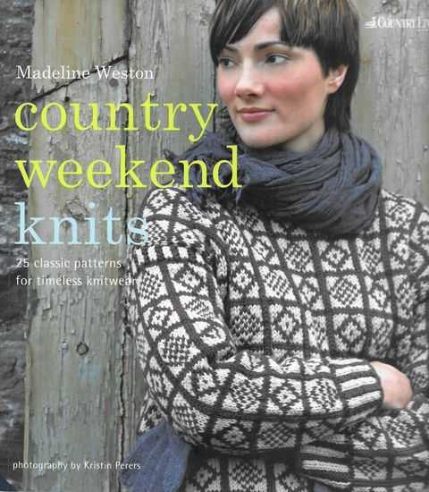 Country Weekend Knits: 25 Classic Patterns for Timeless Knitwear - Madeline Weston
