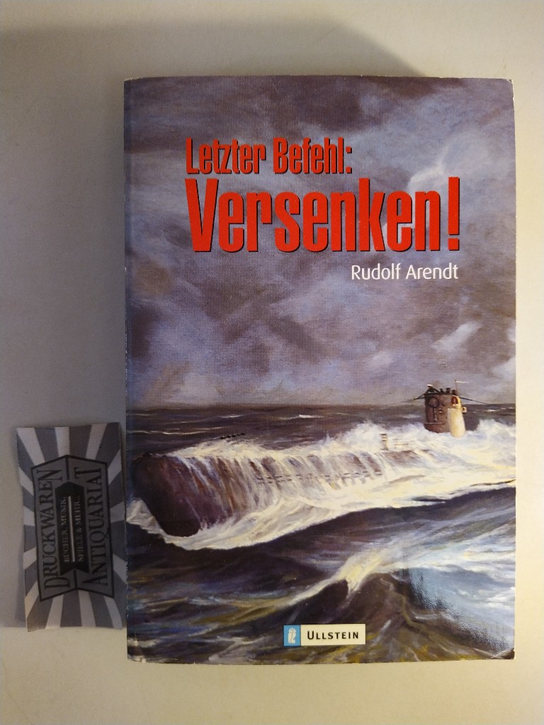 Letzter Befehl: Versenken!: deutsche U-Boote im Schwarzen Meer 1942 - 1944, Erinnerungen eines U-Boot-Kommandanten. - Arendt, Rudolf
