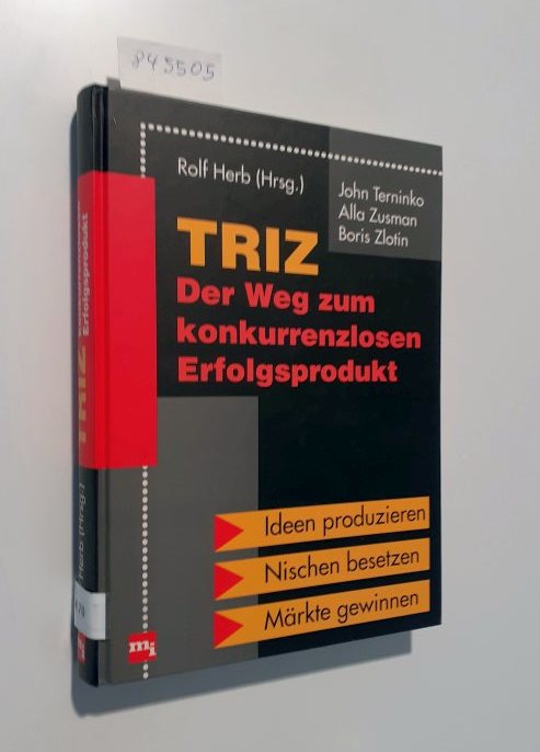 TRIZ : Der Weg zum konkurrenzlosen Erfolgsprodukt Ideen produzieren : Nischen besetzen : Märkte gewinnen - Herb (Hrsg.), Rolf