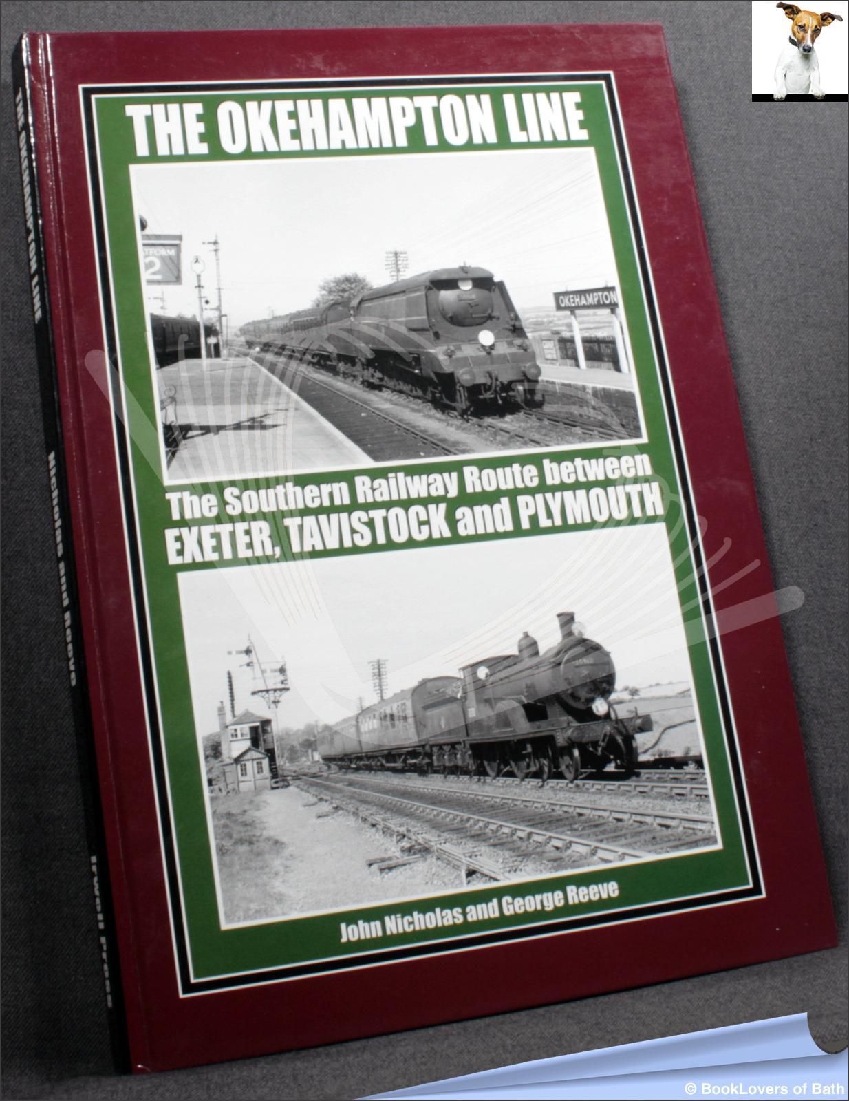 The Okehampton Line: The Southern Railway Route Between Exeter, Tavistock and Plymouth - John Nicholas & George Reeve