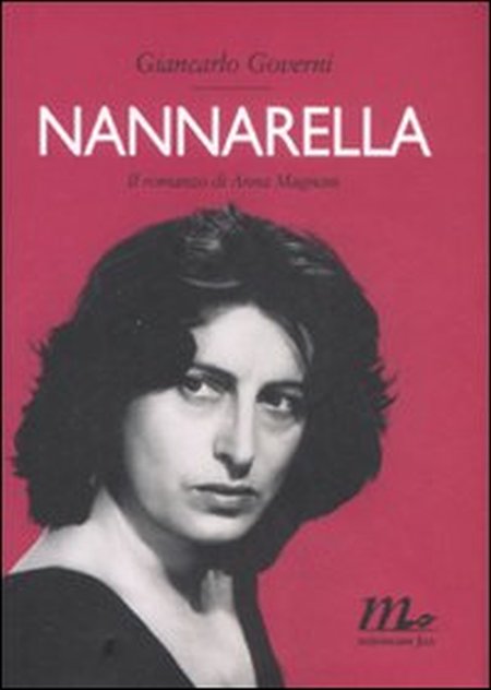 Nannarella. Il romanzo di Anna Magnani - Governi Giancarlo