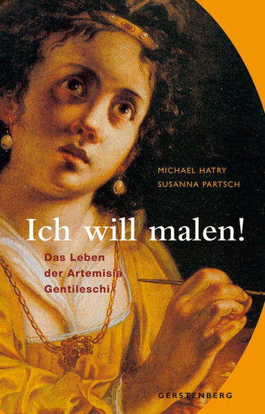 Ich will malen! Das Leben der Artemisia Gentileschi - Hatry, Michael und Susanna Partsch