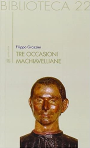 Tre occasioni macchiavelliane. - Grazzini, Filippo.