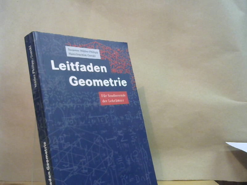 Leitfaden Geometrie : für Studierende der Lehrämter. Susanne Müller-Philipp ; Hans-Joachim Gorski - Müller-Philipp, Susanne und Hans-Joachim Gorski