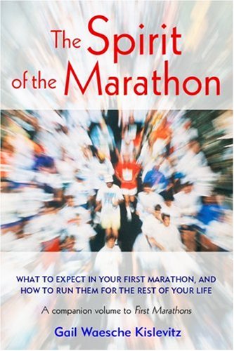 The Spirit of the Marathon: What to Expect in Your First Marathon, and How to Run Them for the Rest of Your Life - Kislevitz, Gail Waesche