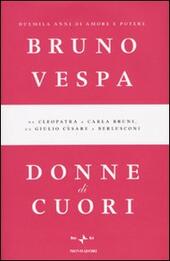 DONNE DI CUORI DUEMILA ANNI DI AMORE E POTERE. DA CLEOPATRA A CARLA BRUNI, DA GIULIO CESARE A BERLUSCONI - VESPA BRUNO