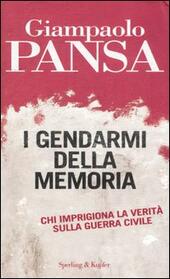 I GENDARMI DELLA MEMORIA. CHI IMPRIGIONA LA VERITA' SULLA GUERRA CIVILE - PANSA GIAMPAOLO