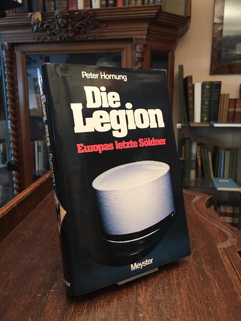 Die Legion : Europas letzte Söldner. - Hornung, Peter
