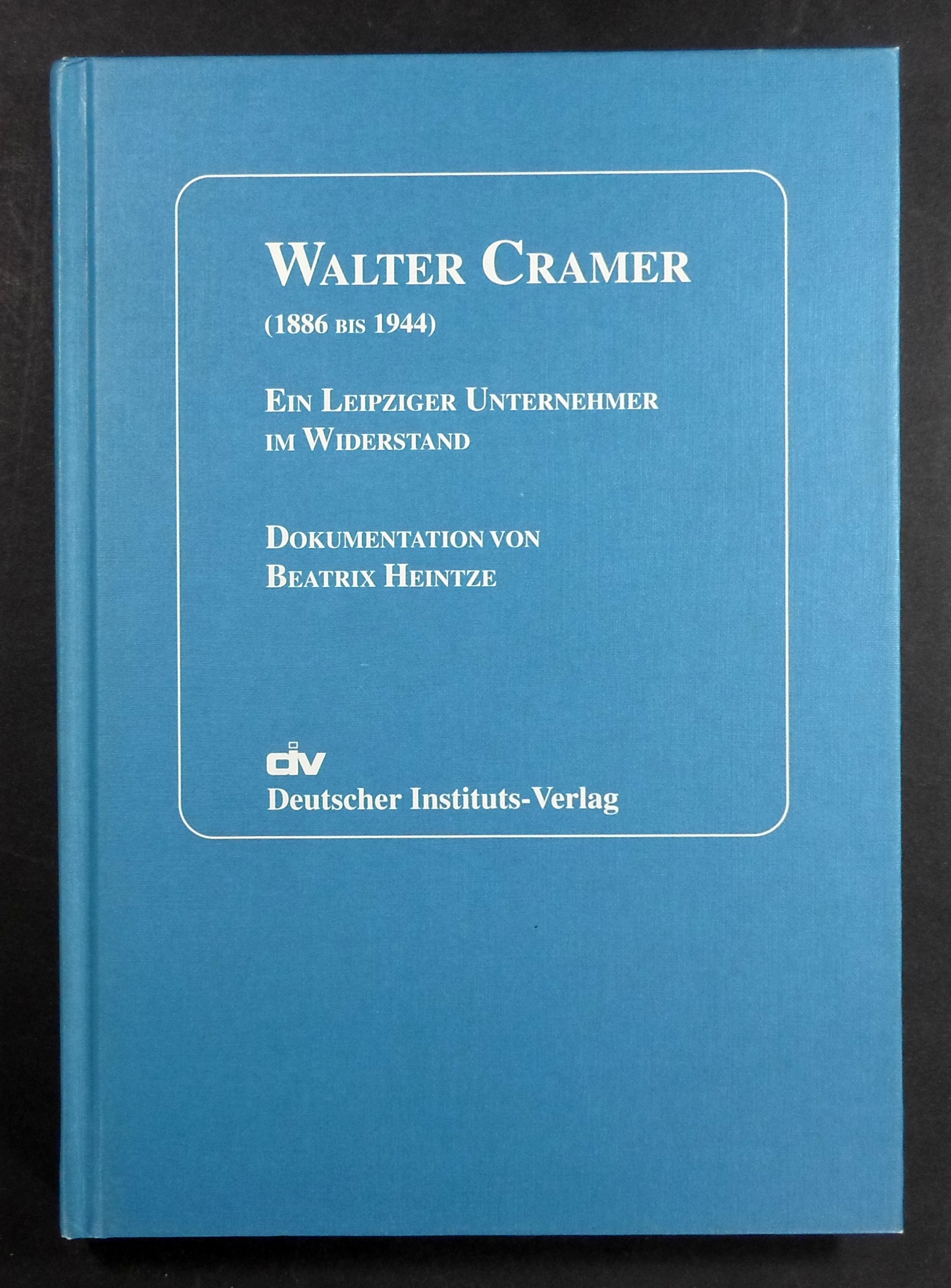 Walter Cramer (1886 bis 1944). Ein Leipziger Unternehmer im Widerstand. Dokumentation.