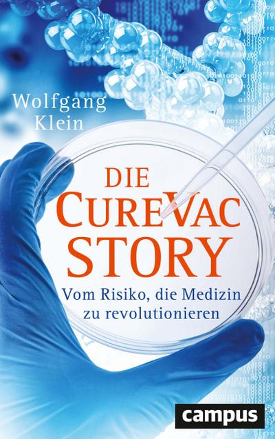 Die CureVac-Story : Vom Risiko, die Medizin zu revolutionieren - Wolfgang Klein