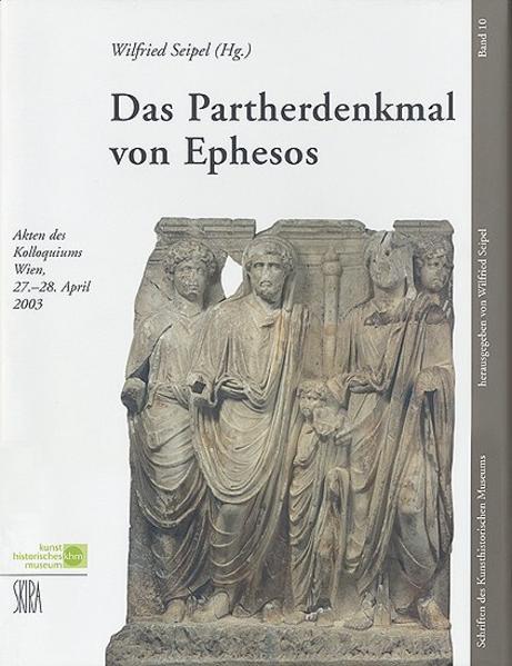 Das Partherdenkmal von Ephesos: Akten des Kolloquiums Wien, 27. - 28. April 2003 (Schriften des Kunsthistorischen Museums) - Wilfried Seipel