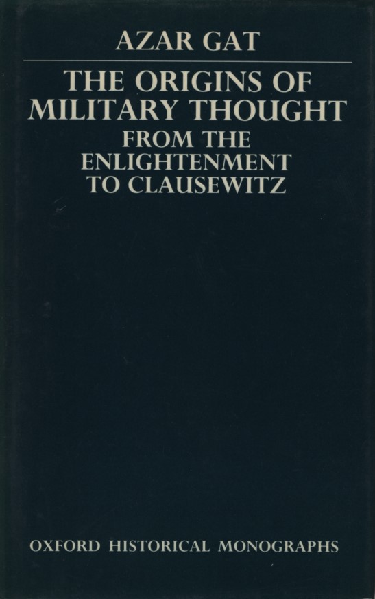 The Origins of Military Thought: From the Enlightenment to Clausewitz. - Gat, Azar