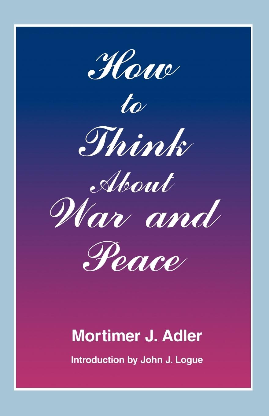 How to Think About War and Peace - Adler, Mortimer Jerome