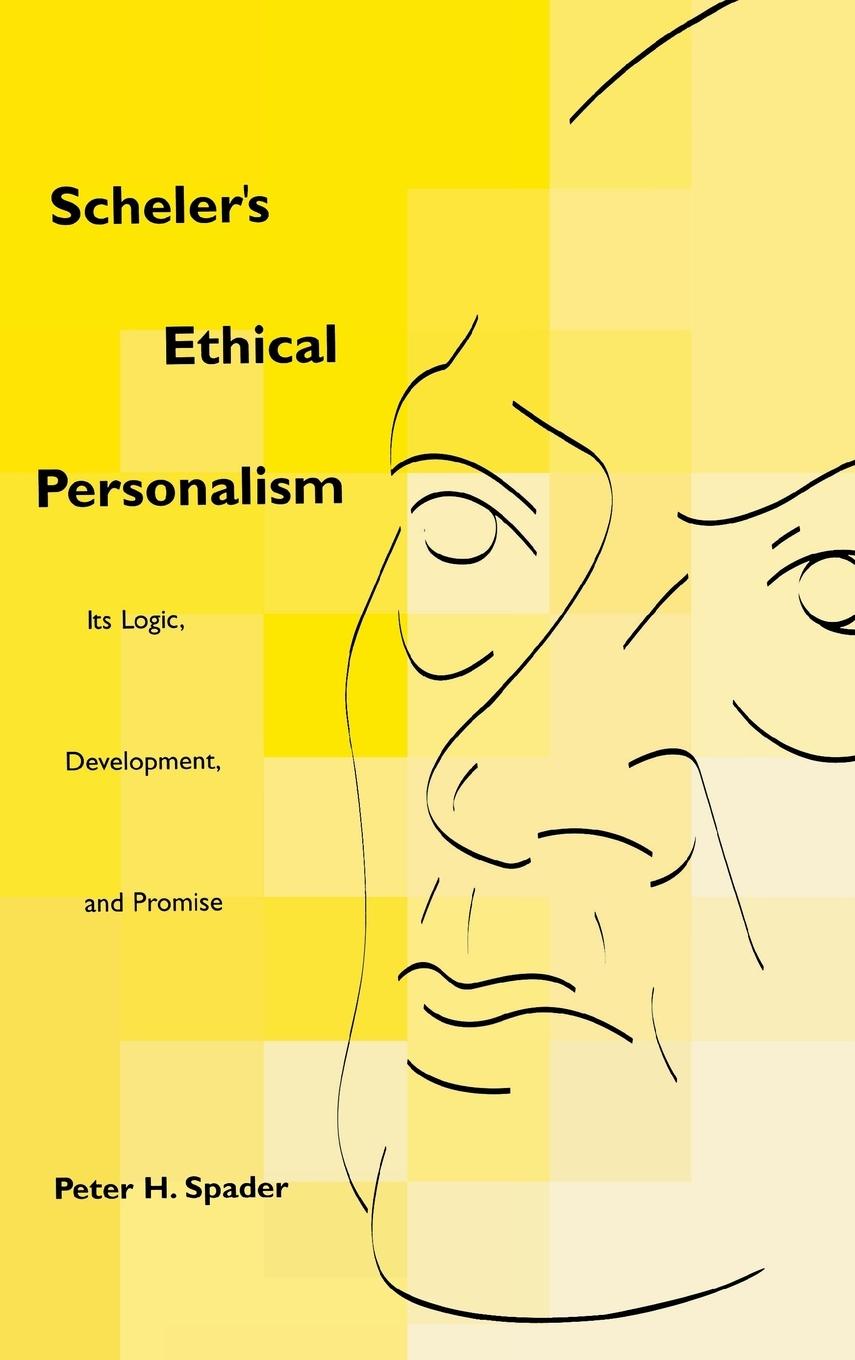 Scheler\\ s Ethical Personalism: Its Logic, Development, and Promis - Spader, Peter H.