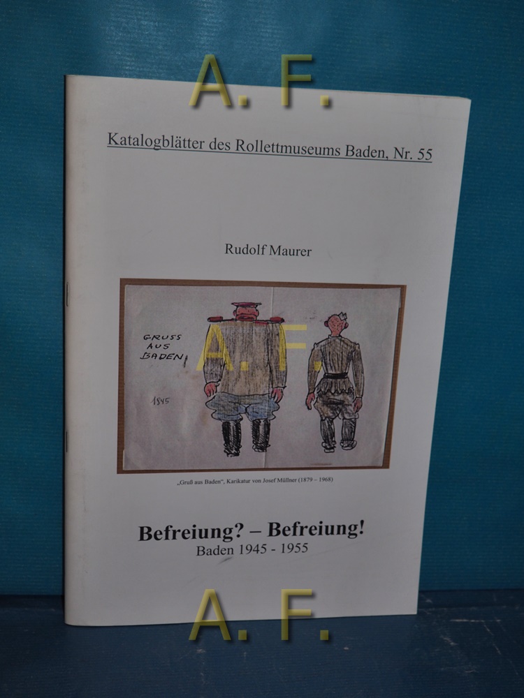 Befreiung? - Befreiung! : Baden 1945 - 1955. Katalogblätter des Rollettmuseums Baden Nr. 55. - Maurer, Rudolf
