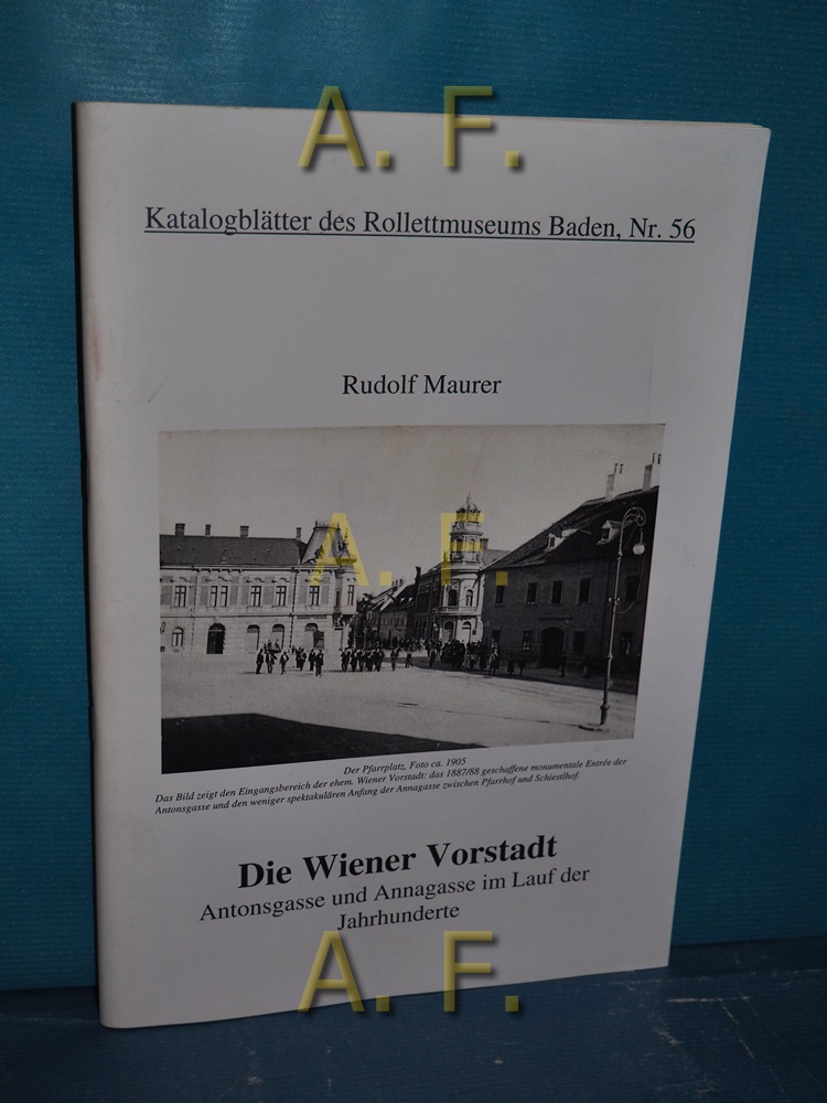 Die Wiener Vorstadt : Antonsgasse und Annagasse im Lauf der Jahrhunderte. Katalogblätter des Rollettmuseums Baden Nr. 56. - Maurer, Rudolf