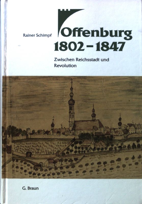 Offenburg 1802 - 1847 : zwischen Reichsstadt und Revolution. - Schimpf, Rainer