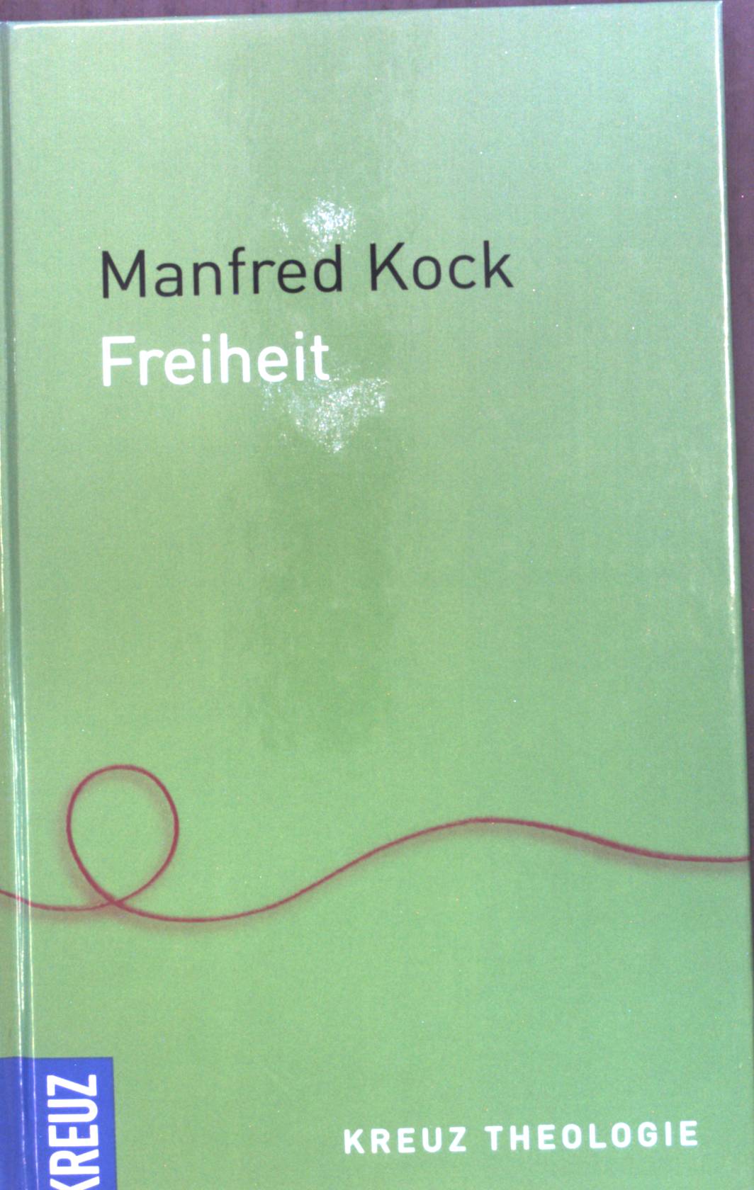 Freiheit : über das Verständnis evangelischer Freiheit. Kreuz Theologie - Kock, Manfred