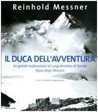 Il duca dell'avventura. Le grandi esplorazioni di Luigi Amedeo di Savoia, duca degli Abruzzi. Ediz. illustrata - Messner, Reinhold