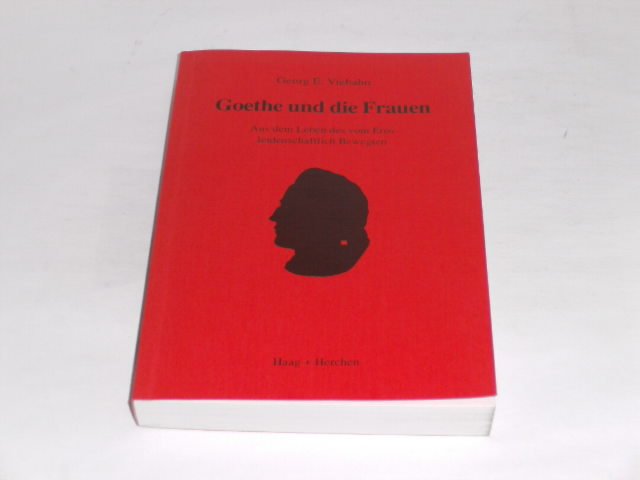 Goethe und die Frauen. Aus dem Leben des vom Eros leidenschaftlich Bewegten