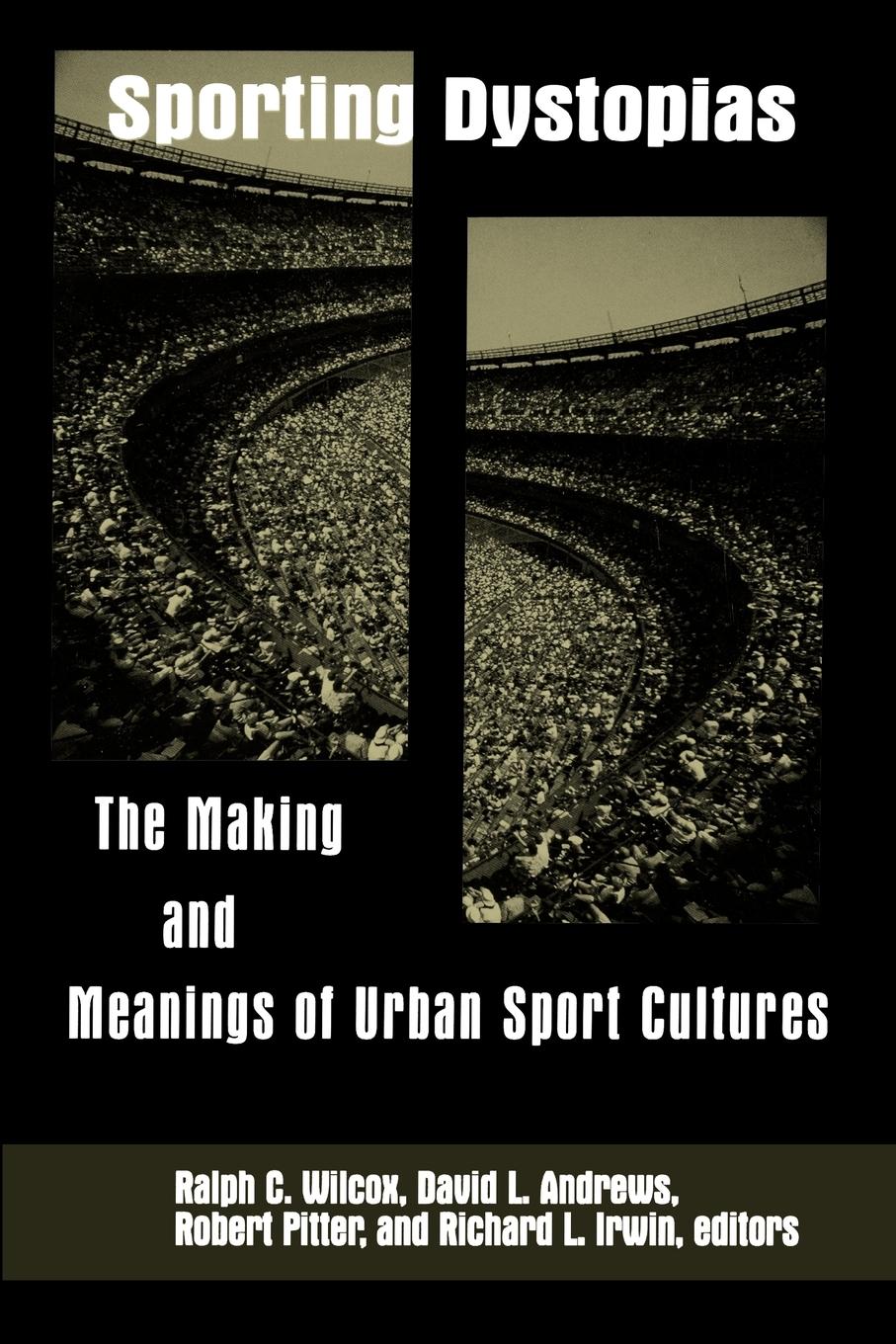 Sporting Dystopias: The Making and Meaning of Urban Sport Cultures - Wilcox, Ralph C.