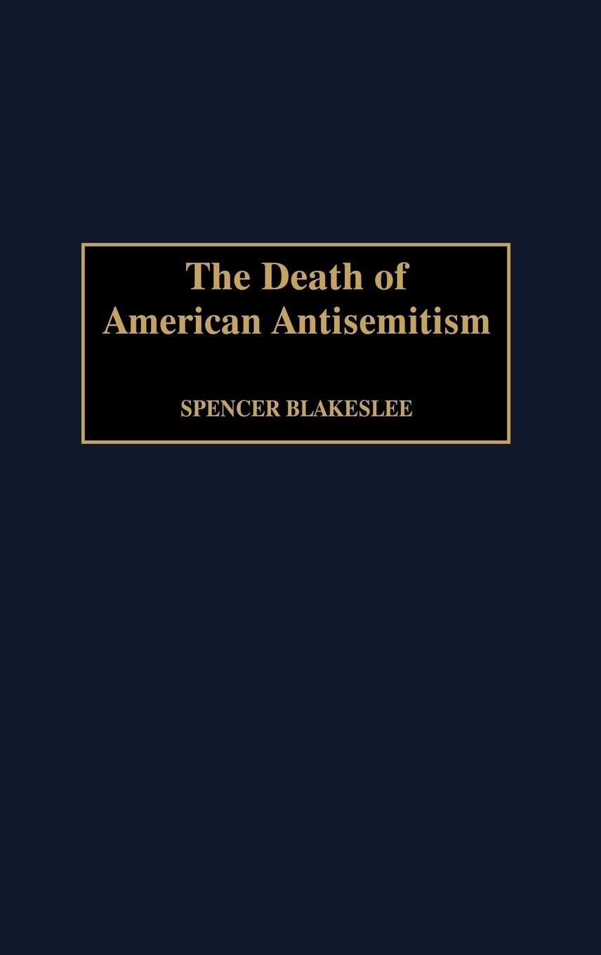Blakeslee, S: Death of American Antisemitism - Blakeslee, Spencer
