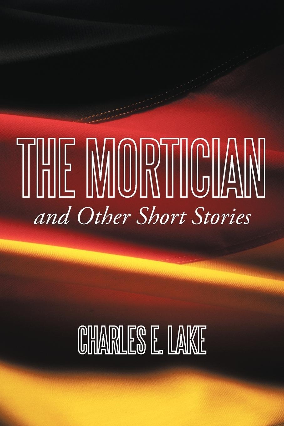 The Mortician and Other Short Stories - Lake, Charles E.