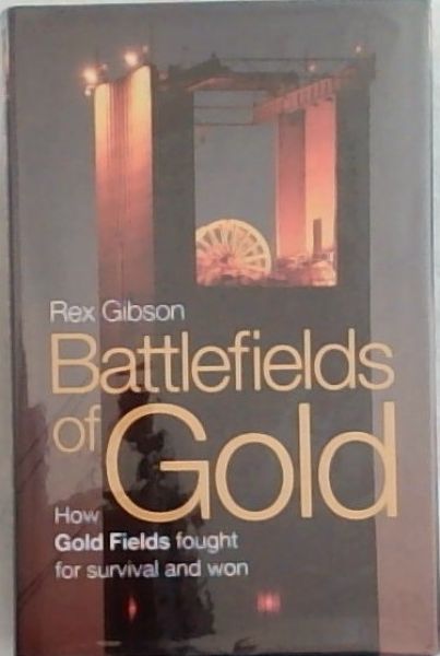 Battlefields of Gold: How Gold Fields fought for survival and won - Gibson, Rex