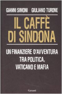 Il caffè di Sindona. Un finanziere d'avventura tra politica, Vaticano e mafia - Simoni, Gianni, Turone, Giuliano