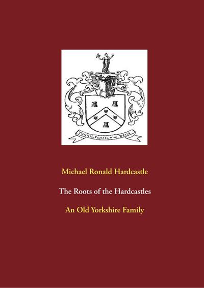 The Roots of the Hardcastles : An Old Yorkshire Family - Michael Ronald Hardcastle