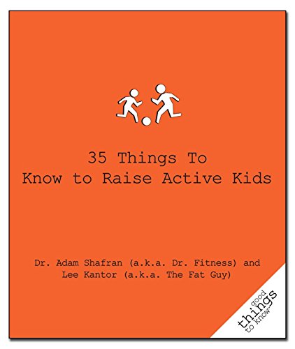 35 Things to Know to Raise Active Kids (Good Things to Know) - Shafran (a.k.a. Dr. Fitness), Dr. Adam