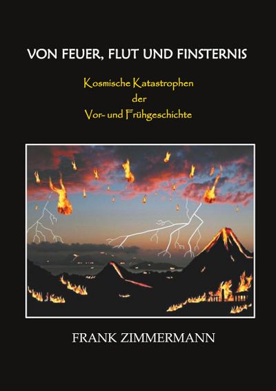 Von Feuer, Flut und Finsternis : Kosmische Katastrophen der Vor- und Frühgeschichte - Frank Zimmermann