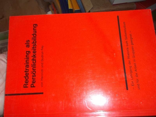 Redetraining als Persönlichkeitsbildung - Ein Lehrgang der Rhetorik zum Selbststudium und für die Arbeit in Gruppen geeignet -von Heinrich und Gudrun Fey - von Heinrich Fey