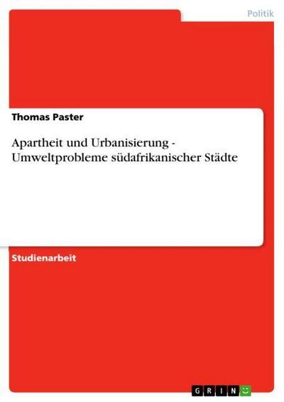 Apartheit und Urbanisierung - Umweltprobleme südafrikanischer Städte - Thomas Paster