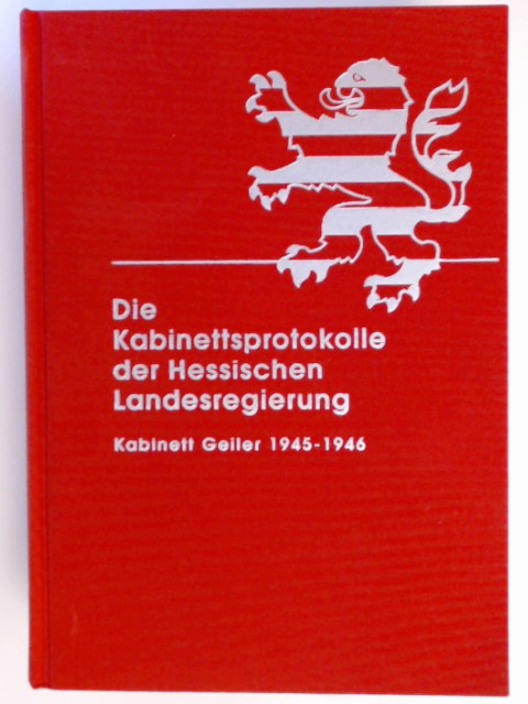 Die Kabinettsprotokolle der Hessischen Landesregierung. Kabinett Geiler 1945 - 1946. Band 67 aus der Reihe 