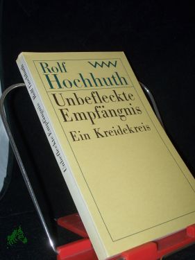 Unbefleckte Empfängnis : ein Kreidekreis / Rolf Hochhuth - Hochhuth, Rolf (Verfasser)
