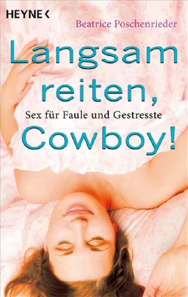 Langsam reiten, Cowboy!: Sex für Faule und Gestresste - Beatrice, Poschenrieder