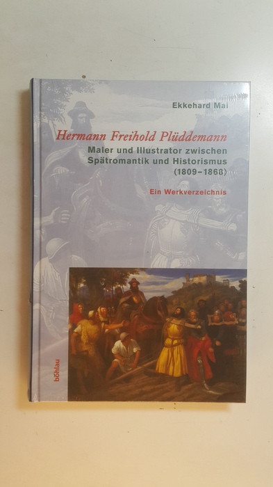 Hermann Freihold Plüddemann : Maler und Illustrator zwischen Spätromantik und Historismus (1809 - 1868) ; ein Werkverzeichnis - Mai, Ekkehard