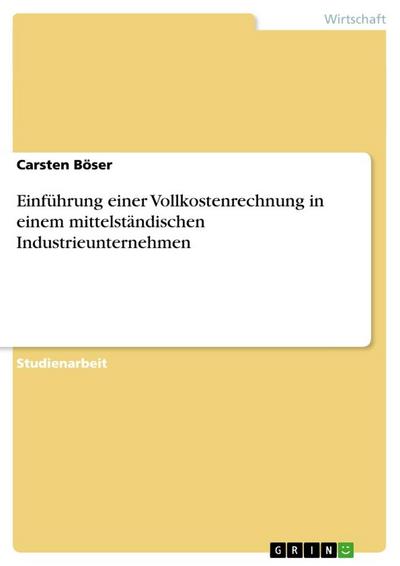 Einführung einer Vollkostenrechnung in einem mittelständischen Industrieunternehmen - Carsten Böser