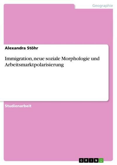 Immigration, neue soziale Morphologie und Arbeitsmarktpolarisierung - Alexandra Stöhr