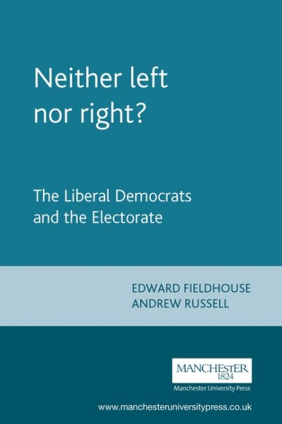Neither Left Nor Right : The Liberal Democrats And The Electorate - Russell, Andrew; Fieldhouse, Ed