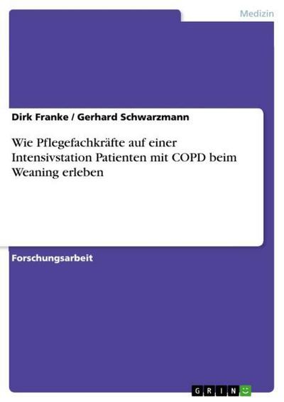 Wie Pflegefachkräfte auf einer Intensivstation Patienten mit COPD beim Weaning erleben - Gerhard Schwarzmann