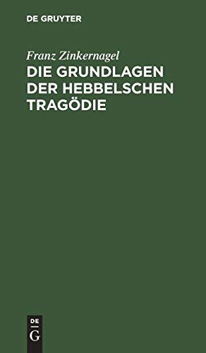 Die Grundlagen Der Hebbelschen TragÃƒÂ¶die (German Edition) - Zinkernagel, Franz
