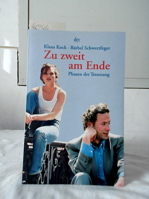 Zu zweit am Ende : Phasen der Trennung. Klaus Koch ; Bärbel Schwertfeger / dtv ; 36084. - Koch, Klaus und Bärbel Schwertfeger